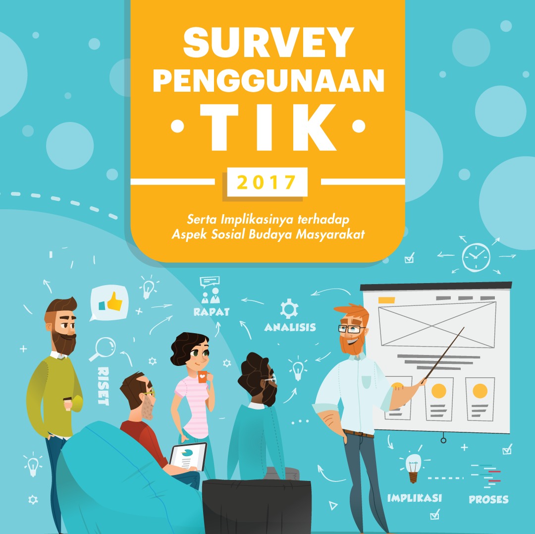 Survey Penggunaan TIK 2017: Serta Implikasinya terhadap Aspek Sosial Budaya Masyarakat Survey Penggunaan TIK 2017: Serta Implikasinya terhadap Aspek Sosial Budaya Masyarakat
