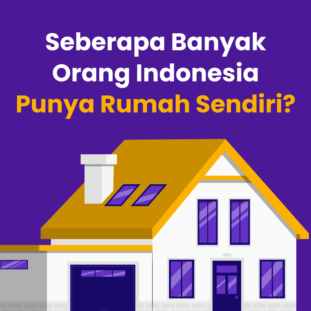 Seberapa Banyak Orang Indonesia  Punya Rumah Sendiri?