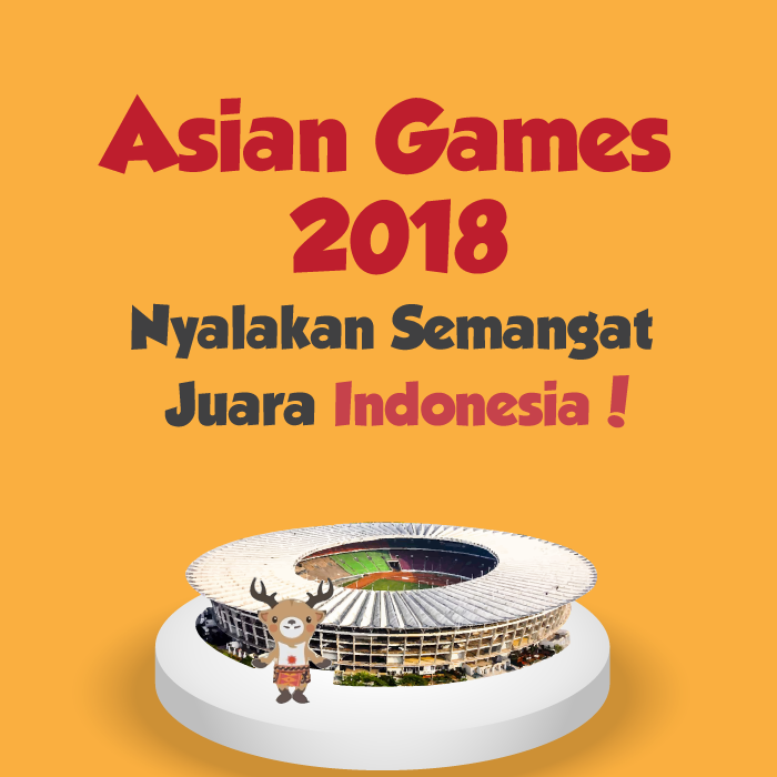 Asian Games 2018! Nyalakan Semangat Juara Indonesia!