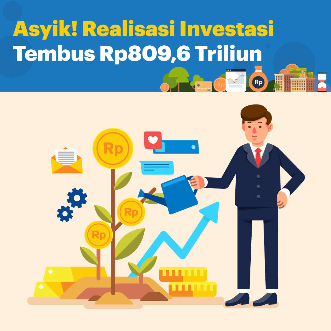 Asyik! Realisasi Investasi Tembus Rp809,6 Triliun