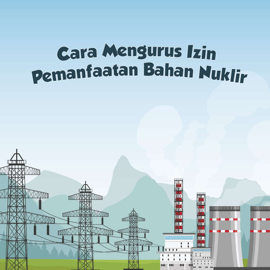 Cara Mengurus Izin Pemanfaatan Bahan Nuklir 