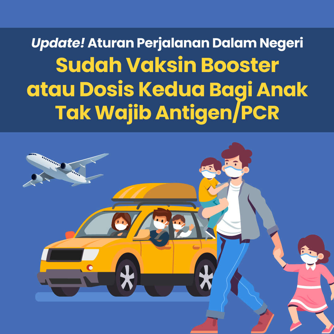 Update! Aturan Perjalanan Dalam Negeri, Sudah Vaksin Booster atau Dosis Kedua Bagi Anak Tidak Wajib Antigen/ PCR