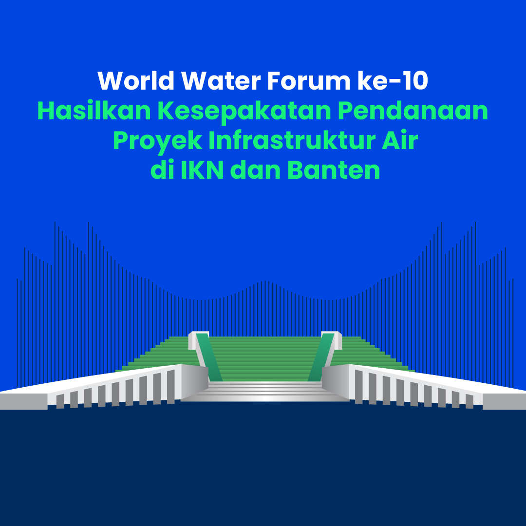 World Water Forum ke-10  Hasilkan Kesepakatan Pendanaan  Proyek Infrastruktur Air di IKN dan Banten